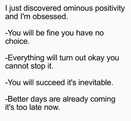 Black text on a white background saying: 'I just discovered ominous positivity and I'm obsessed,' followed by four eerie yet uplifting statements like 'You will succeed, it's inevitable.